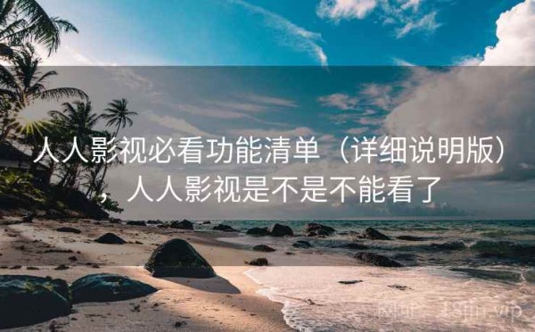 人人影视必看功能清单（详细说明版），人人影视是不是不能看了