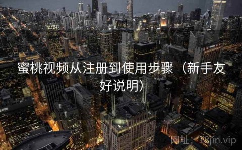 蜜桃视频从注册到使用步骤（新手友好说明）