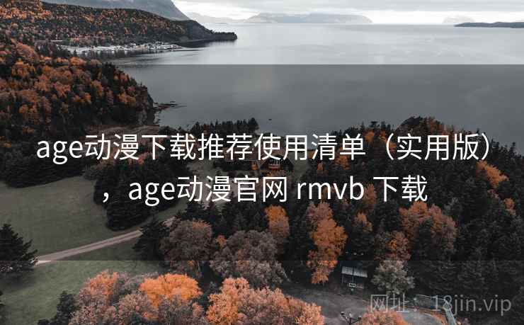 age动漫下载推荐使用清单(实用版),age动漫官网 rmvb 下载 age动漫下载推荐使用清单(实用版),age动漫官网 rmvb 下载
