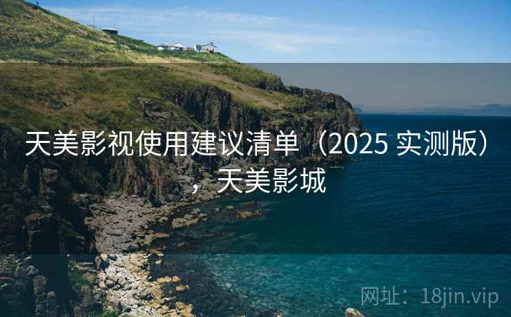 天美影视使用建议清单（2025 实测版），天美影城