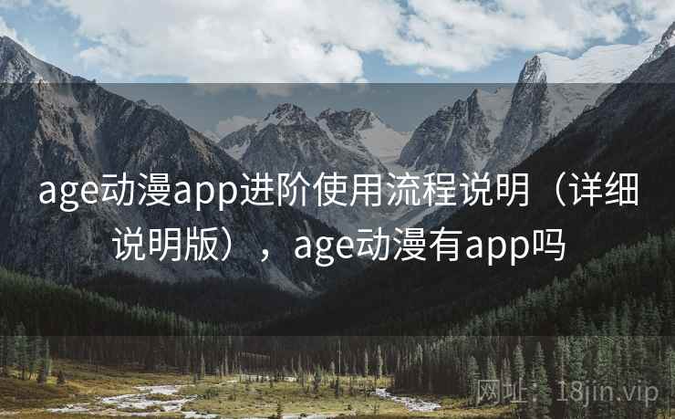 age动漫app进阶使用流程说明(详细说明版),age动漫有app吗 age动漫app进阶使用流程说明(详细说明版),age动漫有app吗