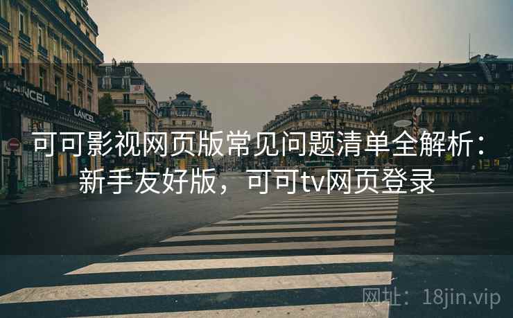 可可影视网页版常见问题清单全解析:新手友好版,可可tv网页登录 可可影视网页版常见问题清单全解析:新手友好版,可可tv网页登录