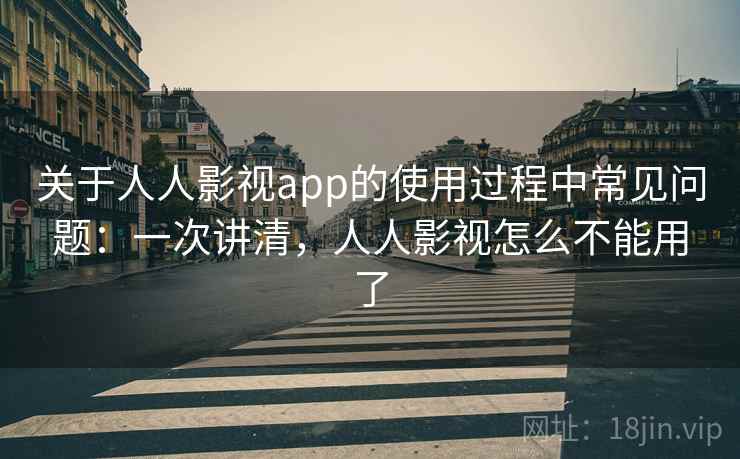 关于人人影视app的使用过程中常见问题:一次讲清,人人影视怎么不能用了 关于人人影视app的使用过程中常见问题:一次讲清,人人影视怎么不能用了