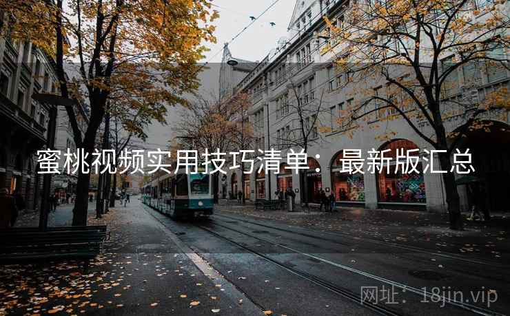 蜜桃视频实用技巧清单:最新版汇总 蜜桃视频实用技巧清单:最新版汇总