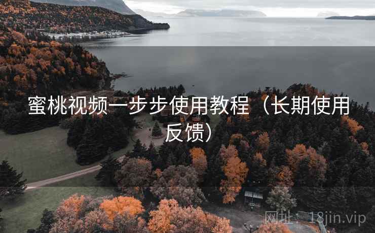 蜜桃视频一步步使用教程(长期使用反馈) 蜜桃视频一步步使用教程(长期使用反馈)