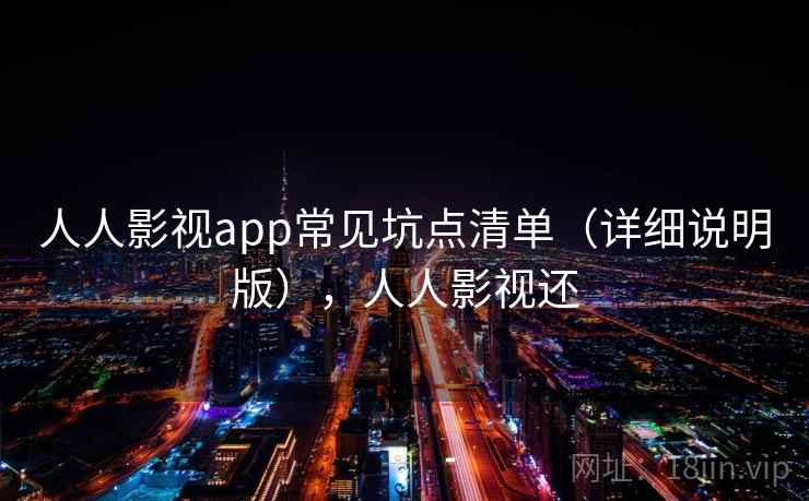 人人影视app常见坑点清单(详细说明版),人人影视还 人人影视app常见坑点清单(详细说明版),人人影视还